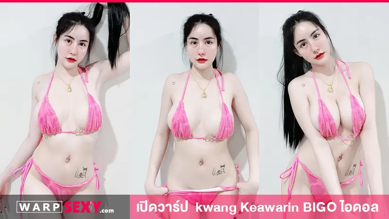 เปิดวาร์ป น้องกวาง kwang Keawarin BIGO ไอดอลสาวมาแรง