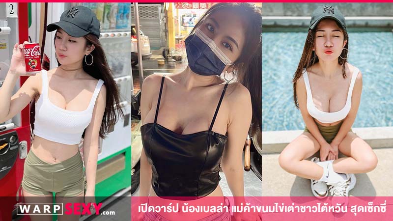 เปิดวาร์ป น้องเบลล่า แม่ค้าขนมไข่เต่าชาวไต้หวัน สุดเซ็กซี่